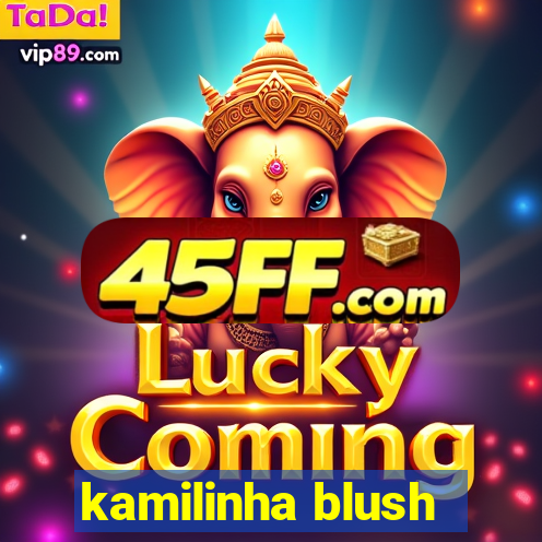 kamilinha blush